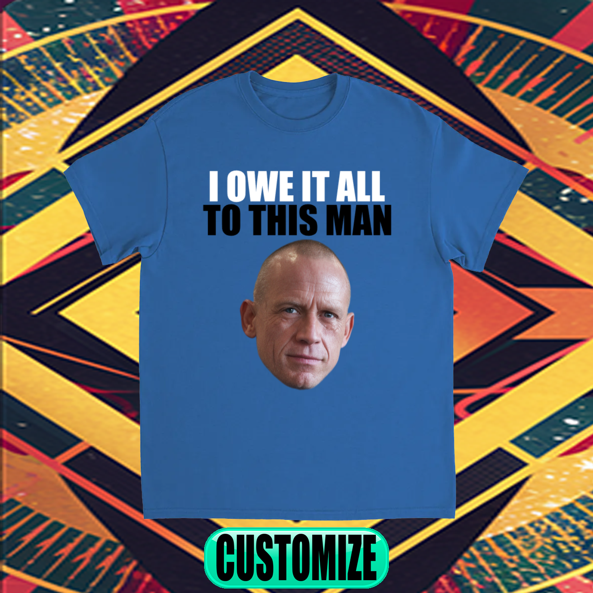 CUSTOM I OWE IT ALL TO THIS MAN T-SHIRT