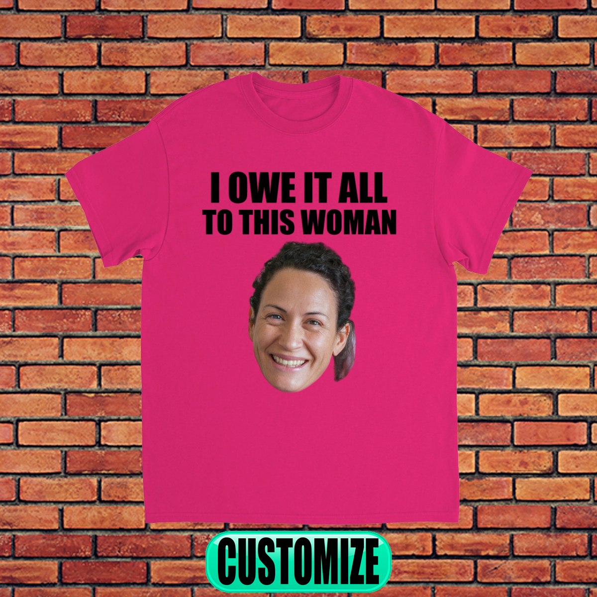 CUSTOM I OWE IT ALL TO THIS WOMAN T-SHIRT