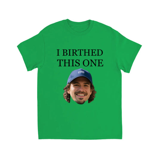 I BIRTHED THIS ONE TSHIRT