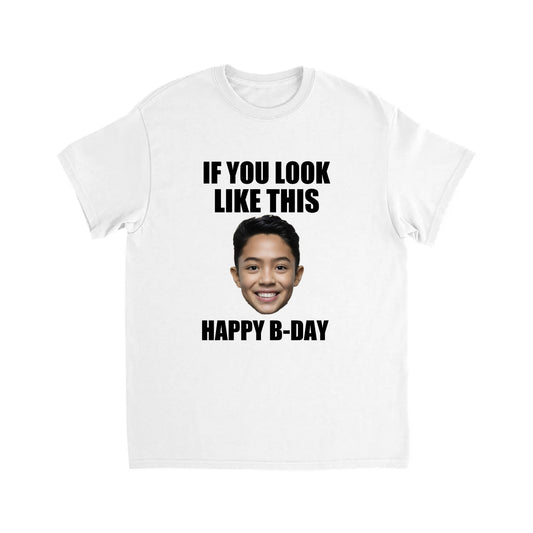 IF YOU LOOK LIKE THIS HAPPY B-DAY TSHIRT